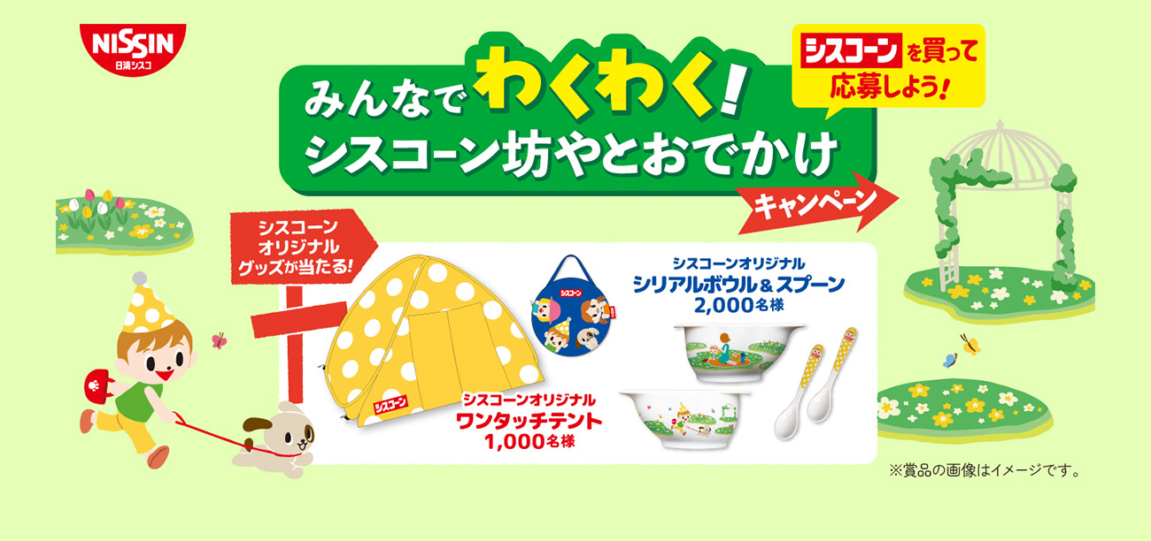 NISSIN 日清シスコ みんなでわくわく! シスコーンを買って応募しよう! シスコーン坊やとおでかけキャンペーン シスコーンオリジナルグッズが当たる! シスコーンオリジナルシリアルボウル&スプーン 2,000名様 シスコーンオリジナル ワンタッチテント 1,000名様 ※賞品の画像はイメージです。