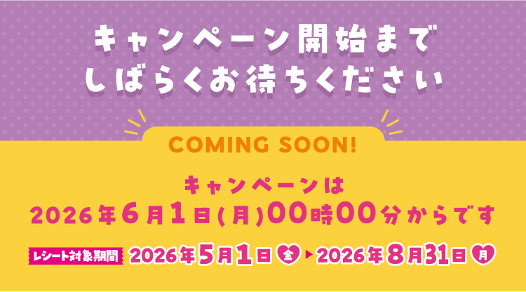 キャンペーン開始までしばらくお待ちください キャンペーンは2026年6月1日(月)00時00分からです